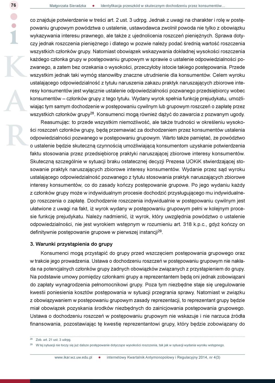 pieniężnych. Sprawa dotyczy jednak roszczenia pieniężnego i dlatego w pozwie należy podać średnią wartość roszczenia wszystkich członków grupy.