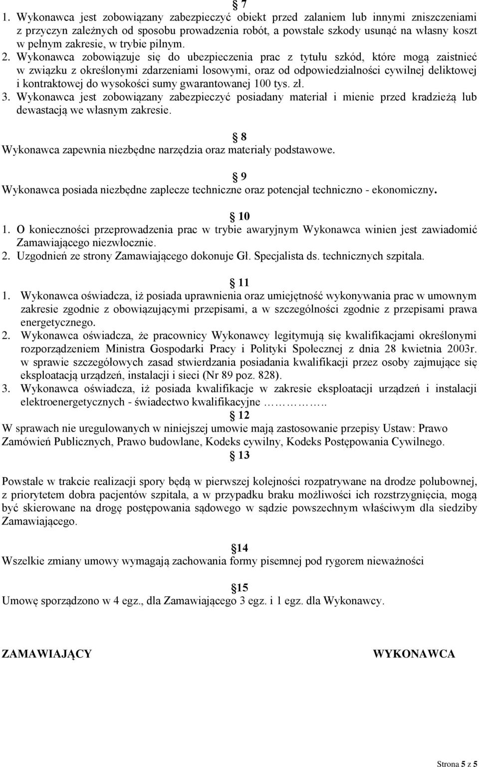 Wykonawca zobowiązuje się do ubezpieczenia prac z tytułu szkód, które mogą zaistnieć w związku z określonymi zdarzeniami losowymi, oraz od odpowiedzialności cywilnej deliktowej i kontraktowej do