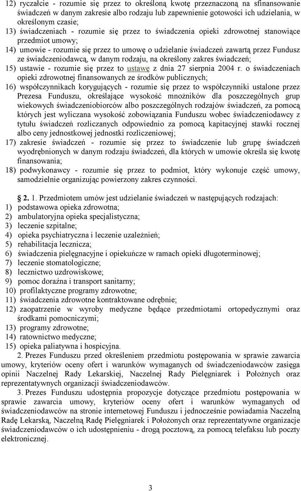 świadczeniodawcą, w danym rodzaju, na określony zakres świadczeń; 15) ustawie - rozumie się przez to ustawę z dnia 27 sierpnia 2004 r.