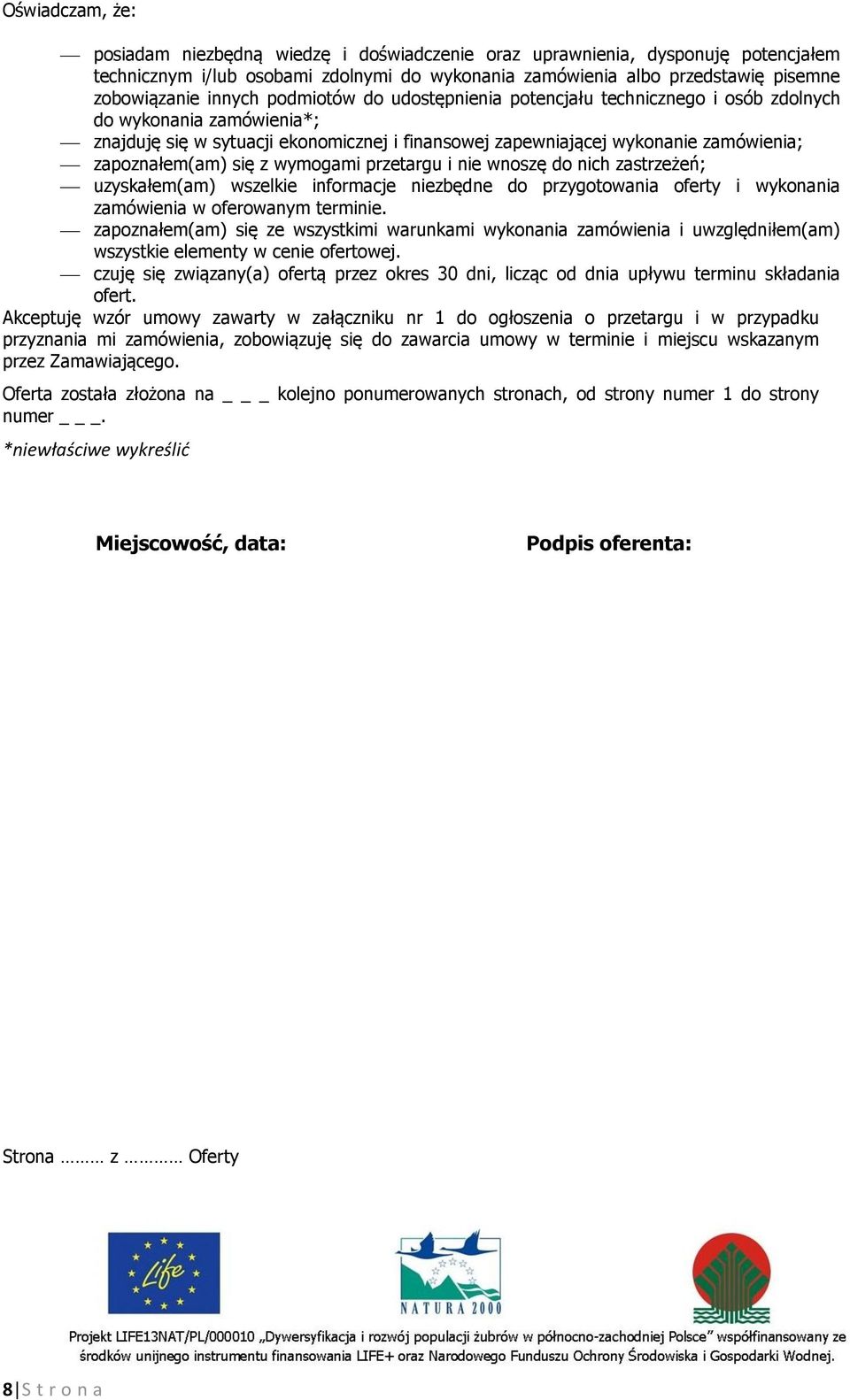 zapoznałem(am) się z wymogami przetargu i nie wnoszę do nich zastrzeżeń; uzyskałem(am) wszelkie informacje niezbędne do przygotowania oferty i wykonania zamówienia w oferowanym terminie.
