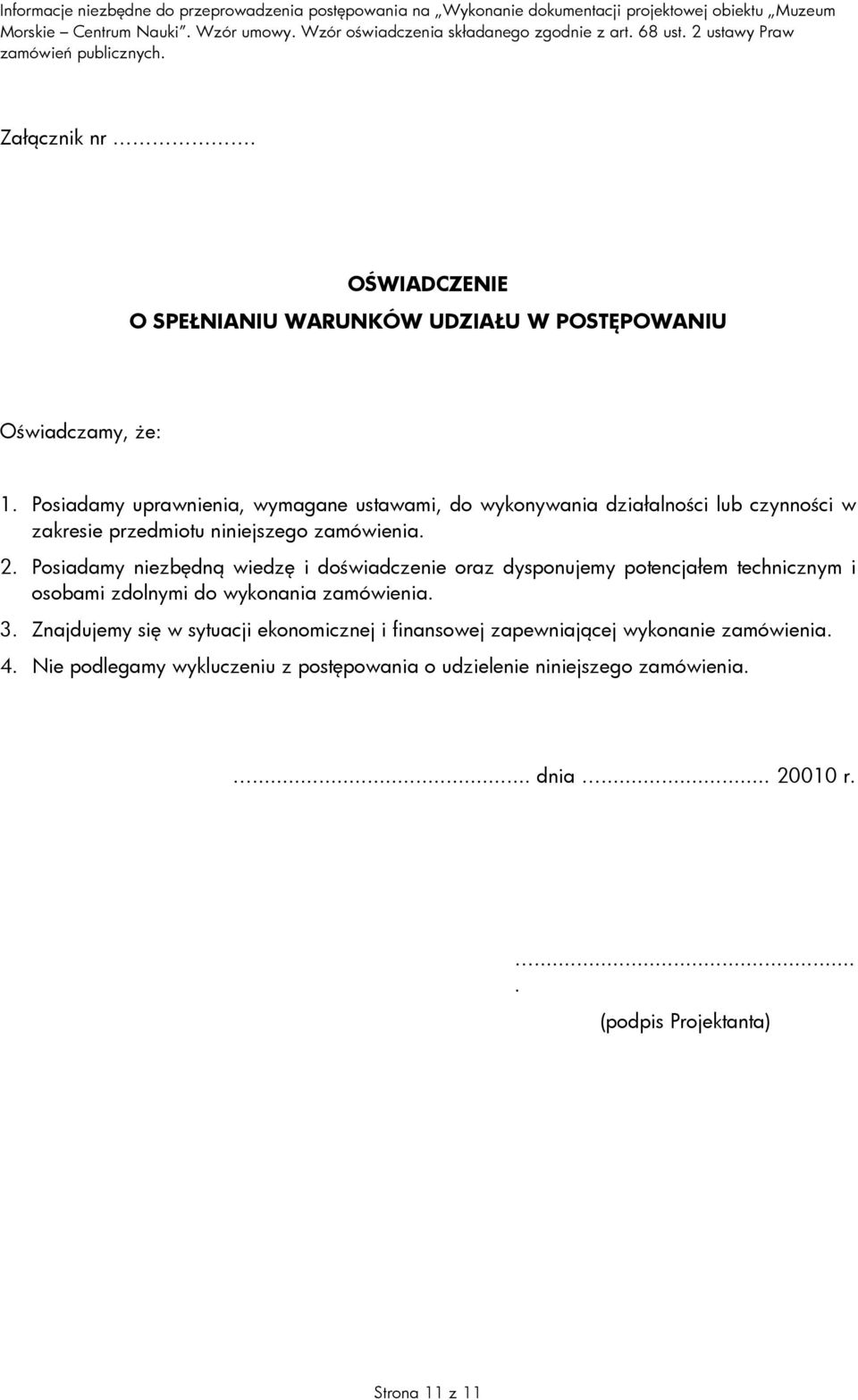 Posiadamy niezbędną wiedzę i doświadczenie oraz dysponujemy potencjałem technicznym i osobami zdolnymi do wykonania zamówienia. 3.