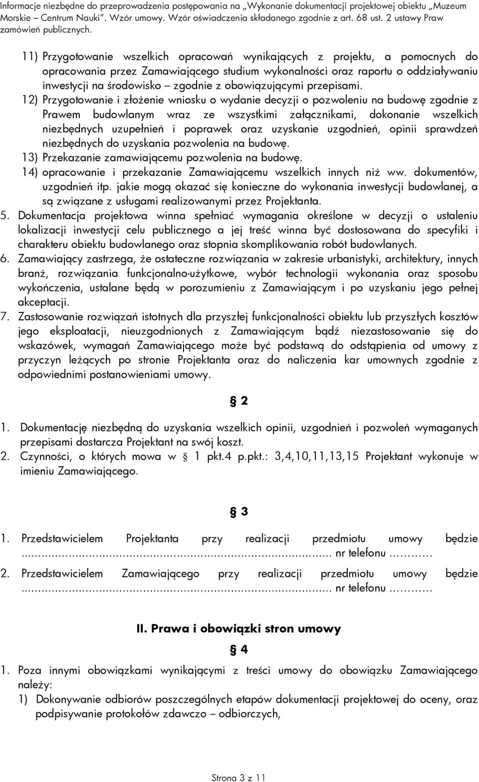 12) Przygotowanie i złoŝenie wniosku o wydanie decyzji o pozwoleniu na budowę zgodnie z Prawem budowlanym wraz ze wszystkimi załącznikami, dokonanie wszelkich niezbędnych uzupełnień i poprawek oraz