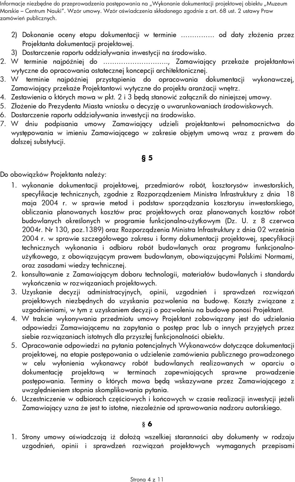 W terminie najpóźniej przystąpienia do opracowania dokumentacji wykonawczej, Zamawiający przekaŝe Projektantowi wytyczne do projektu aranŝacji wnętrz. 4. Zestawienia o których mowa w pkt.