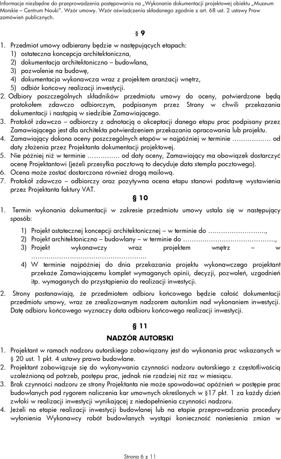 Odbiory poszczególnych składników przedmiotu umowy do oceny, potwierdzone będą protokołem zdawczo odbiorczym, podpisanym przez Strony w chwili przekazania dokumentacji i nastąpią w siedzibie