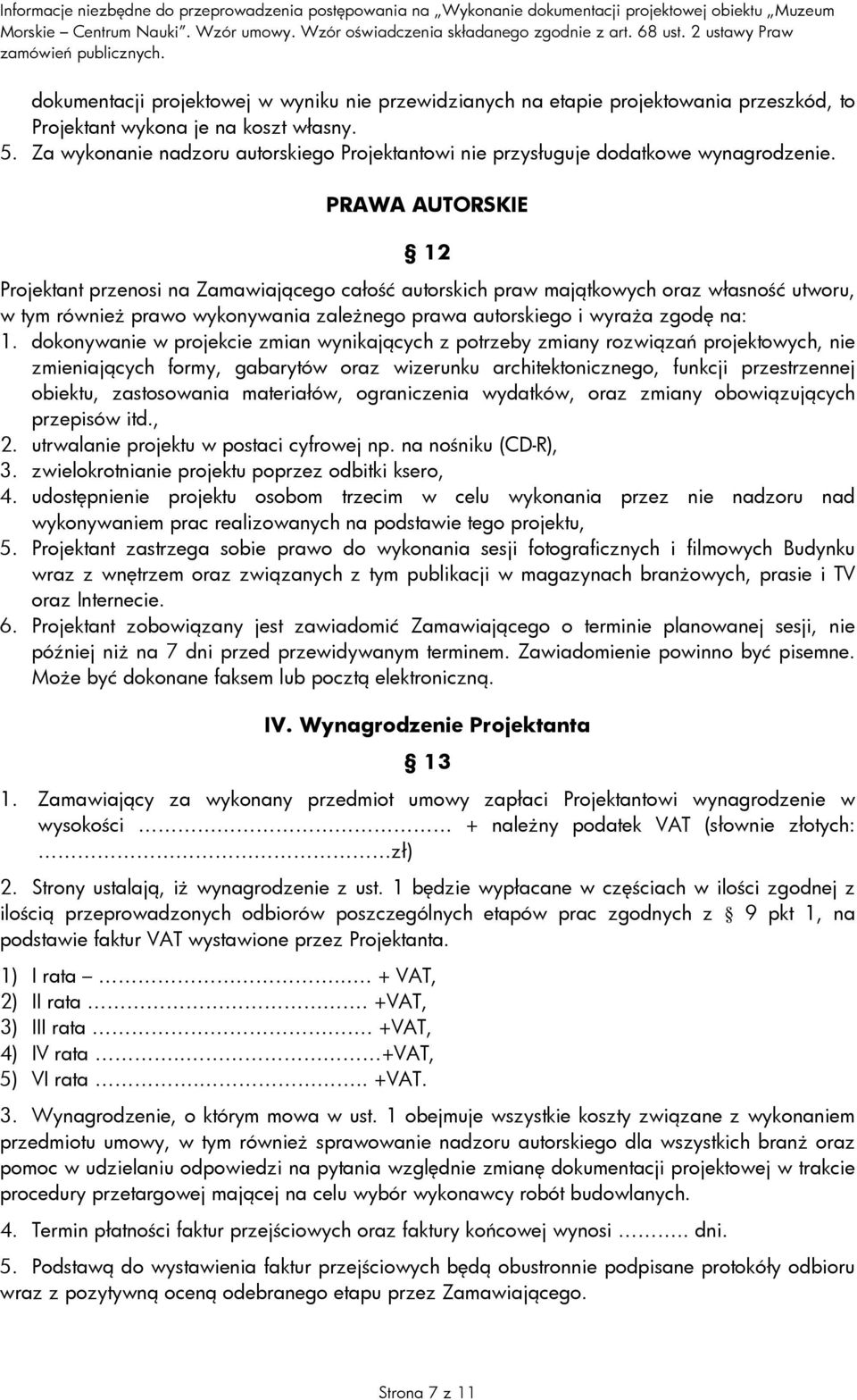 PRAWA AUTORSKIE 12 Projektant przenosi na Zamawiającego całość autorskich praw majątkowych oraz własność utworu, w tym równieŝ prawo wykonywania zaleŝnego prawa autorskiego i wyraŝa zgodę na: 1.