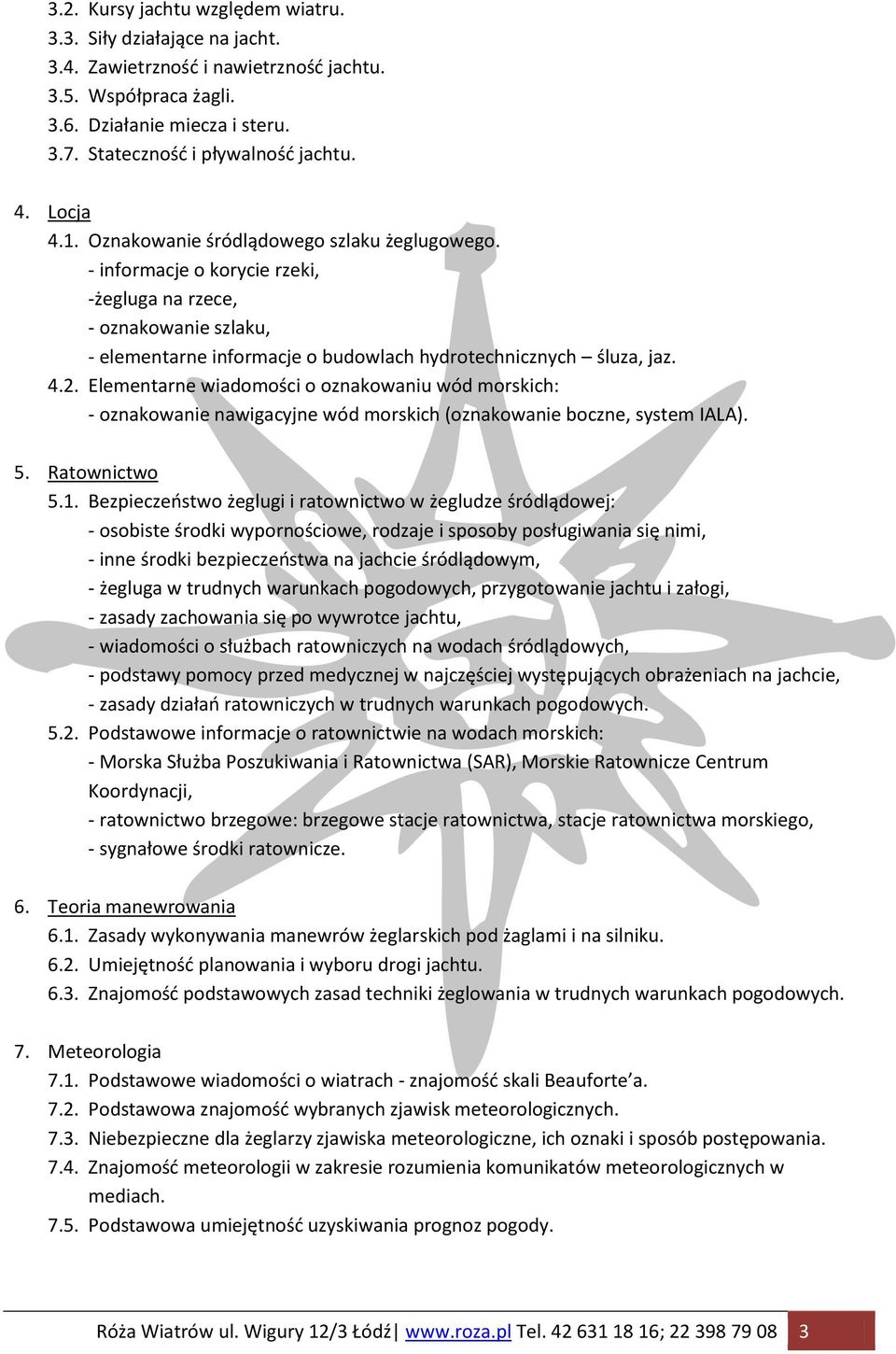 Elementarne wiadomości o oznakowaniu wód morskich: - oznakowanie nawigacyjne wód morskich (oznakowanie boczne, system IALA). 5. Ratownictwo 5.1.