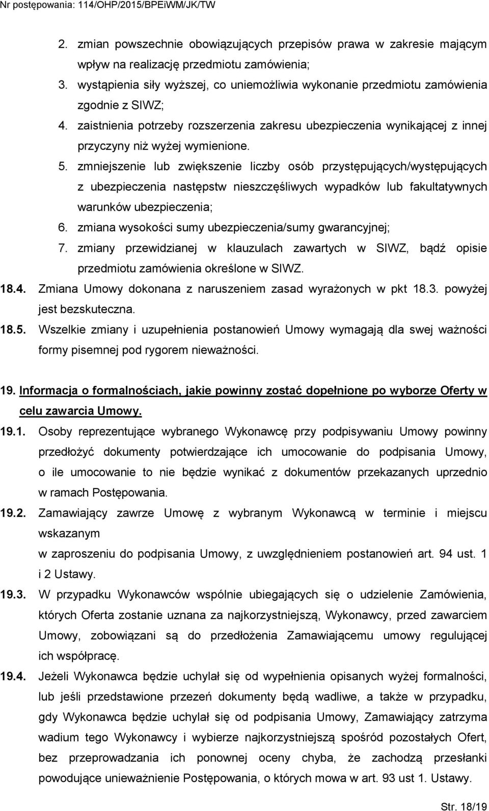 5. zmniejszenie lub zwiększenie liczby osób przystępujących/występujących z ubezpieczenia następstw nieszczęśliwych wypadków lub fakultatywnych warunków ubezpieczenia; 6.