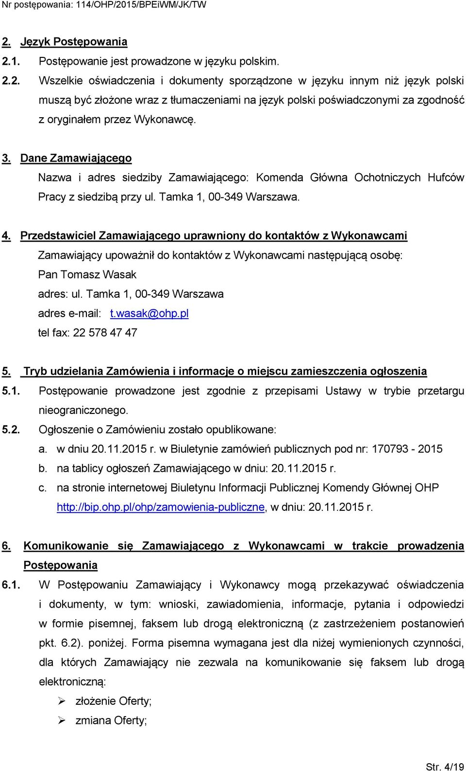 Przedstawiciel Zamawiającego uprawniony do kontaktów z Wykonawcami Zamawiający upoważnił do kontaktów z Wykonawcami następującą osobę: Pan Tomasz Wasak adres: ul.