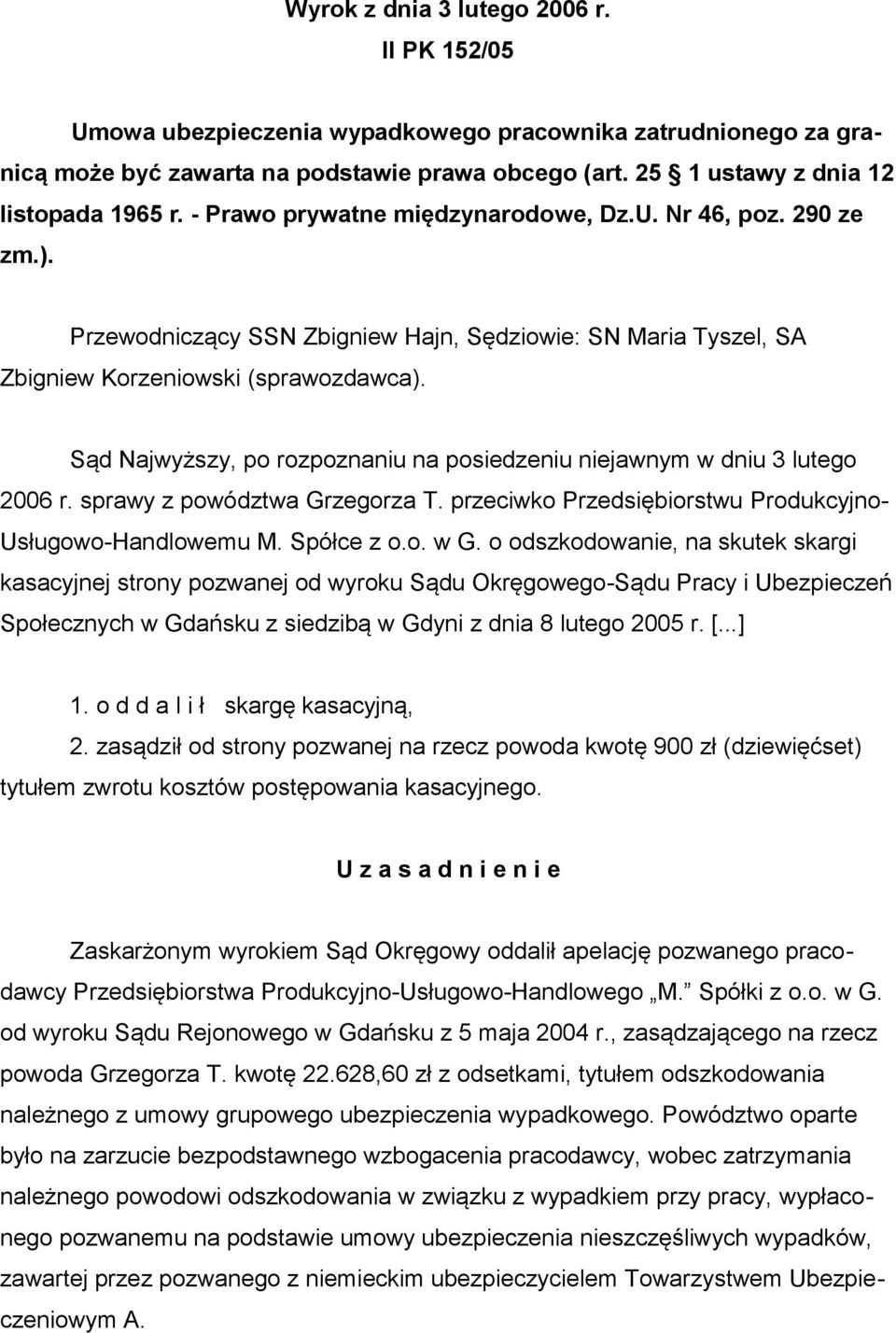 Sąd Najwyższy, po rozpoznaniu na posiedzeniu niejawnym w dniu 3 lutego 2006 r. sprawy z powództwa Grzegorza T. przeciwko Przedsiębiorstwu Produkcyjno- Usługowo-Handlowemu M. Spółce z o.o. w G.
