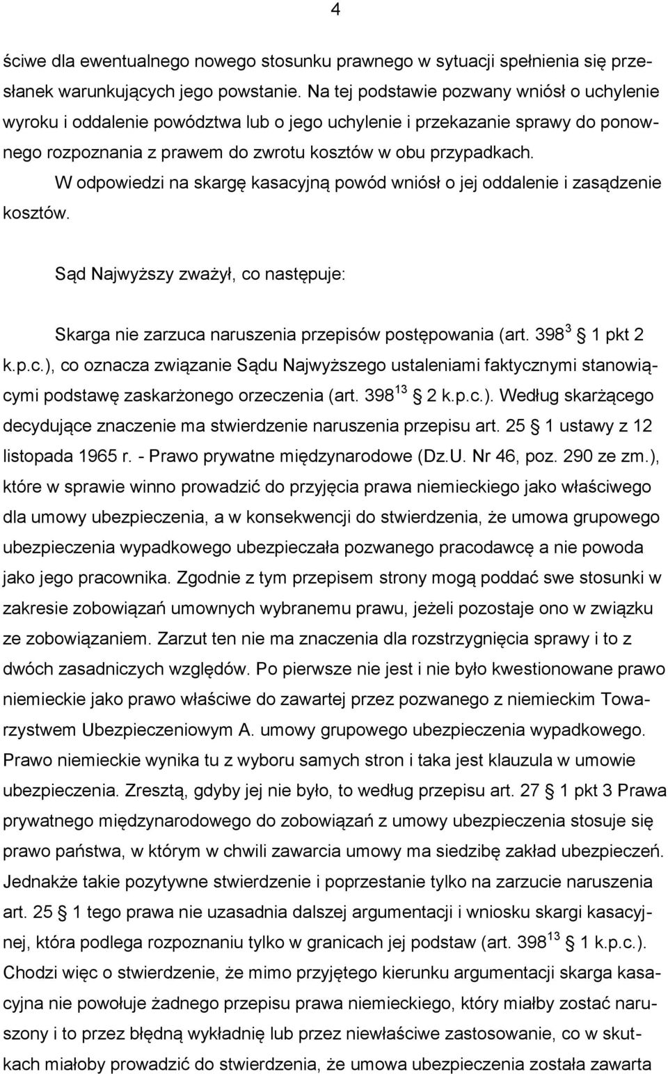 W odpowiedzi na skargę kasacyjną powód wniósł o jej oddalenie i zasądzenie kosztów. Sąd Najwyższy zważył, co następuje: Skarga nie zarzuca naruszenia przepisów postępowania (art. 398 3 1 pkt 2 k.p.c.), co oznacza związanie Sądu Najwyższego ustaleniami faktycznymi stanowiącymi podstawę zaskarżonego orzeczenia (art.