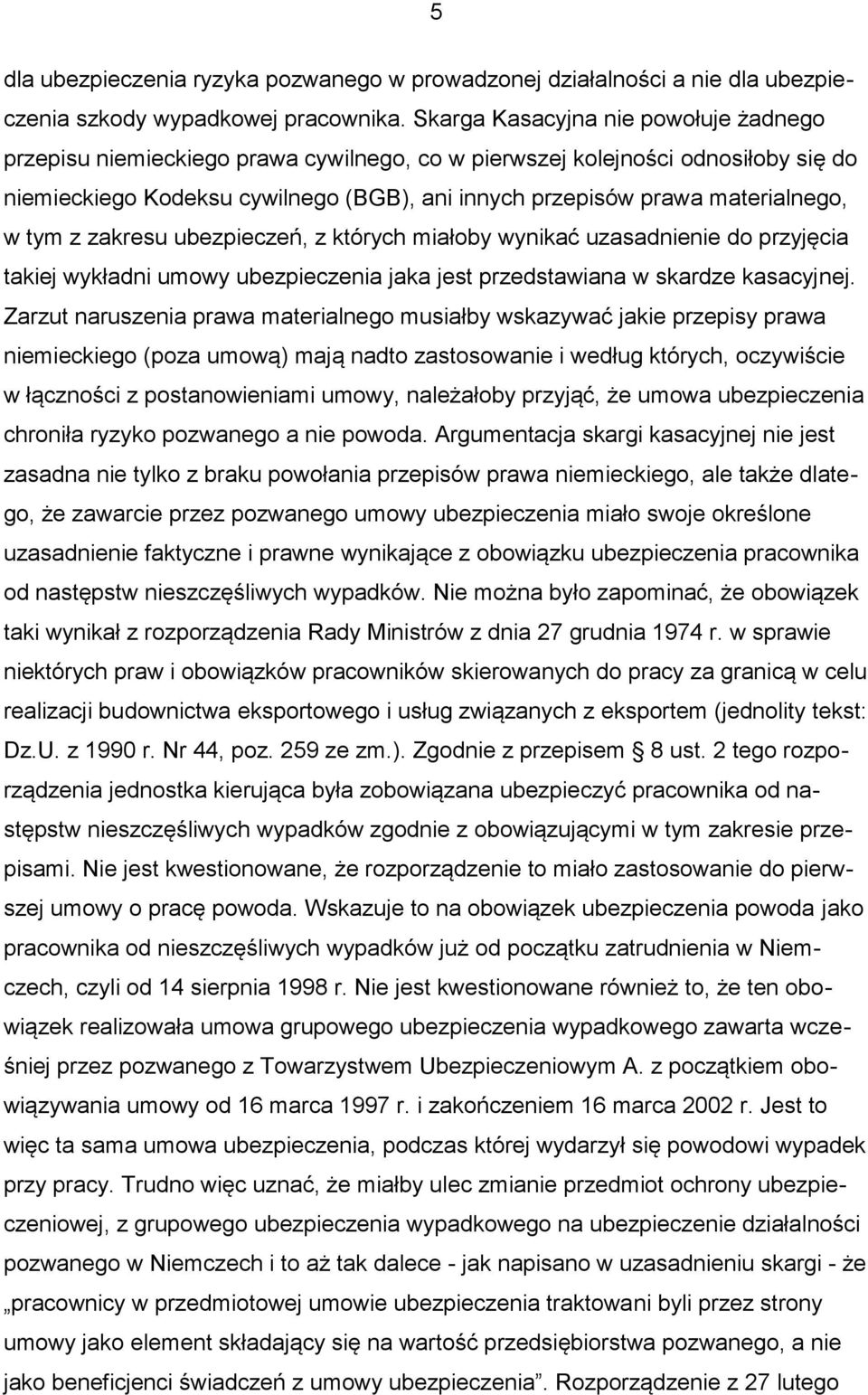 w tym z zakresu ubezpieczeń, z których miałoby wynikać uzasadnienie do przyjęcia takiej wykładni umowy ubezpieczenia jaka jest przedstawiana w skardze kasacyjnej.