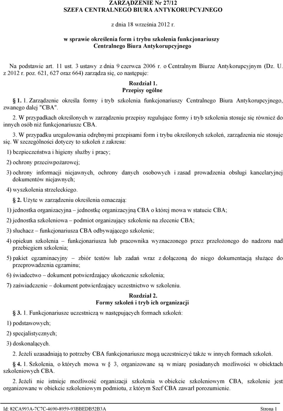 z 2012 r. poz. 621, 627 oraz 664) zarządza się, co następuje: Rozdział 1. Przepisy ogólne 1. 1. Zarządzenie określa formy i tryb szkolenia funkcjonariuszy Centralnego Biura Antykorupcyjnego, zwanego dalej "CBA".