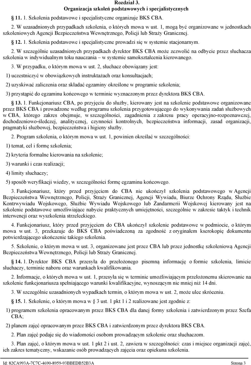 2. W szczególnie uzasadnionych przypadkach dyrektor BKS CBA może zezwolić na odbycie przez słuchacza szkolenia w indywidualnym toku nauczania w systemie samokształcenia kierowanego. 3.