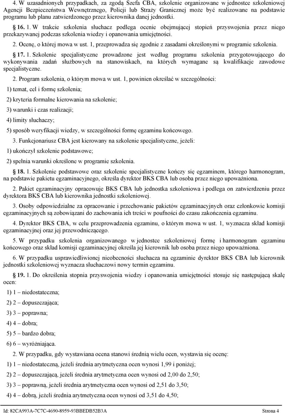 . 1. W trakcie szkolenia słuchacz podlega ocenie obejmującej stopień przyswojenia przez niego przekazywanej podczas szkolenia wiedzy i opanowania umiejętności. 2. Ocenę, o której mowa w ust.