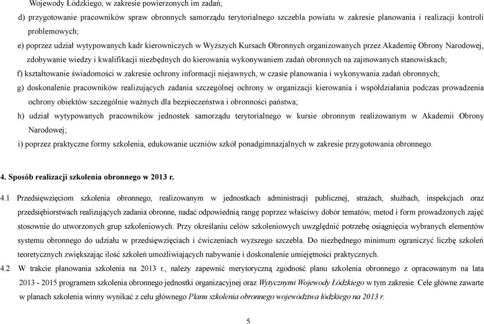 zadań obronnych na zajmowanych stanowiskach; f) kształtowanie świadomości w zakresie ochrony informacji niejawnych, w czasie planowania i wykonywania zadań obronnych; g) doskonalenie pracowników