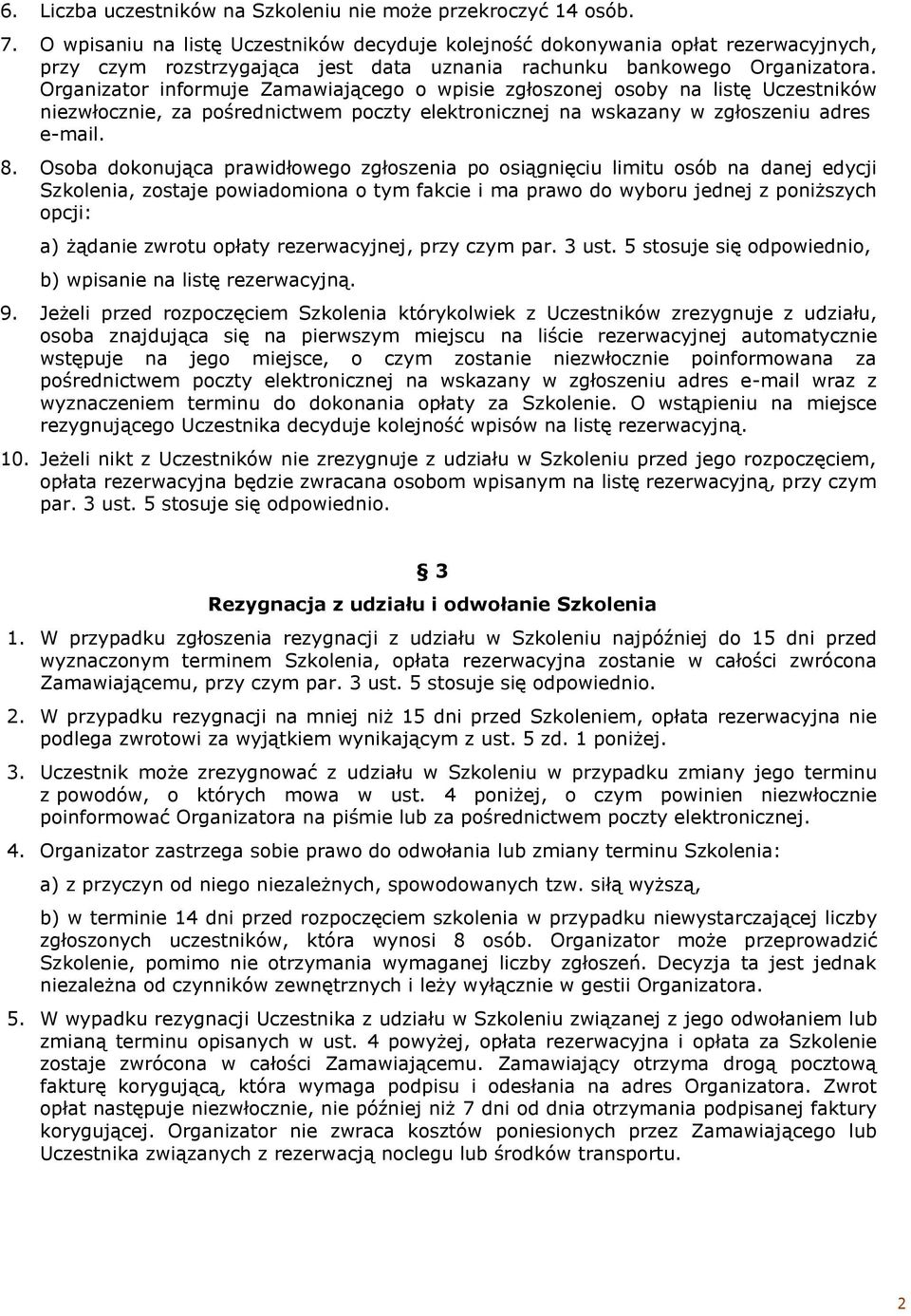 Organizator informuje Zamawiającego o wpisie zgłoszonej osoby na listę Uczestników niezwłocznie, za pośrednictwem poczty elektronicznej na wskazany w zgłoszeniu adres e-mail. 8.