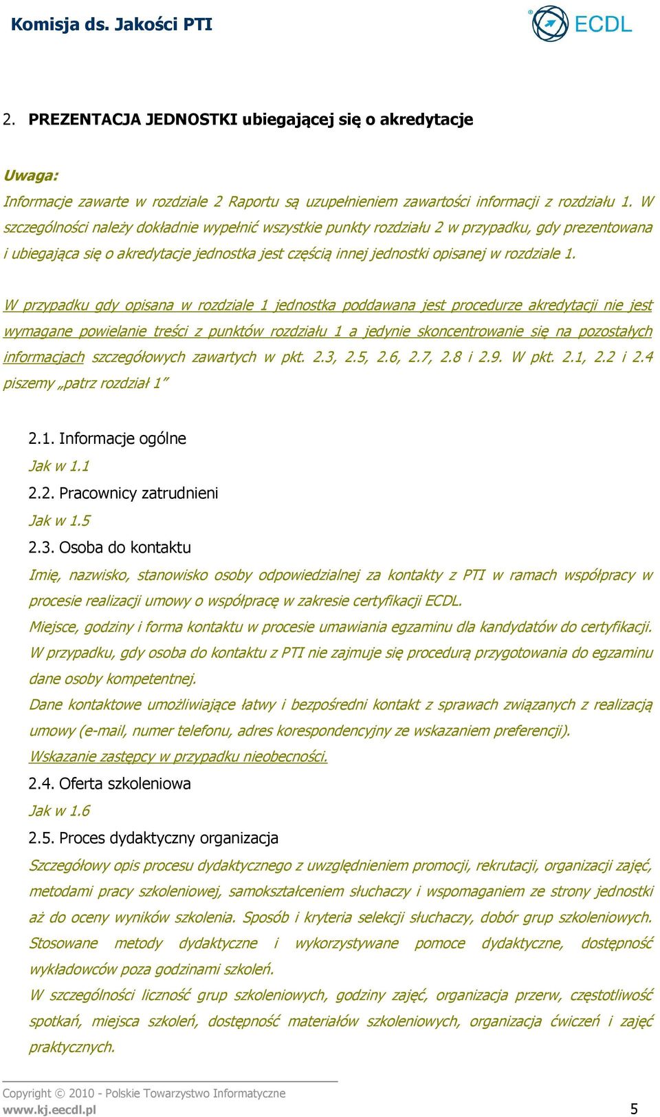 W przypadku gdy opisana w rozdziale 1 jednostka poddawana jest procedurze akredytacji nie jest wymagane powielanie treści z punktów rozdziału 1 a jedynie skoncentrowanie się na pozostałych