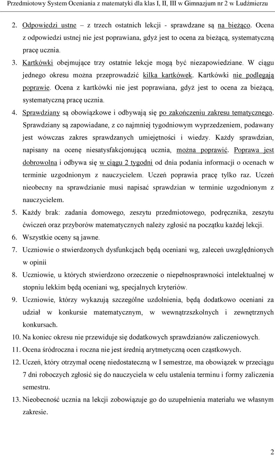 Ocena z kartkówki nie jest poprawiana, gdyż jest to ocena za bieżącą, systematyczną pracę ucznia. 4. Sprawdziany są obowiązkowe i odbywają się po zakończeniu zakresu tematycznego.