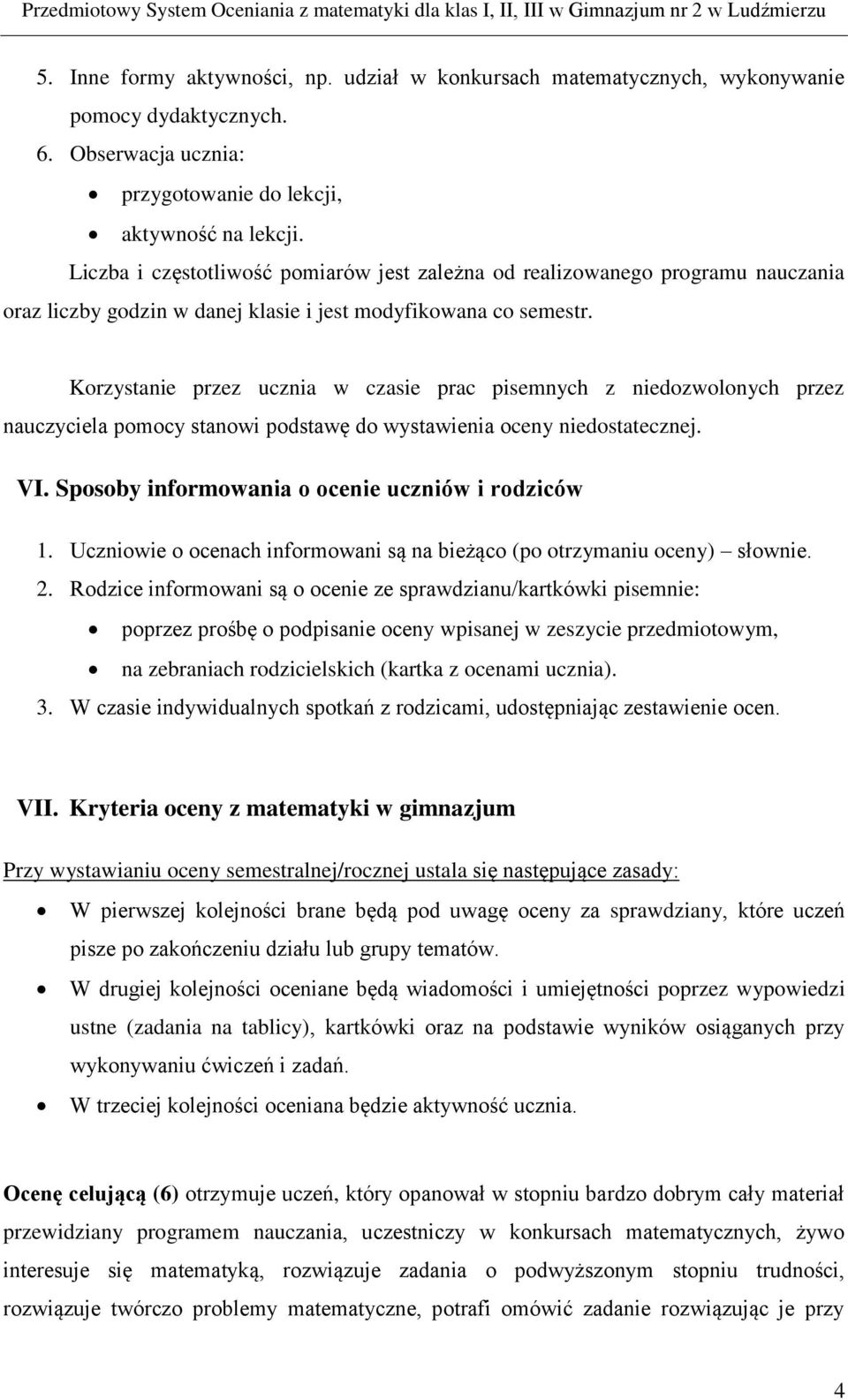 Korzystanie przez ucznia w czasie prac pisemnych z niedozwolonych przez nauczyciela pomocy stanowi podstawę do wystawienia oceny niedostatecznej. VI.