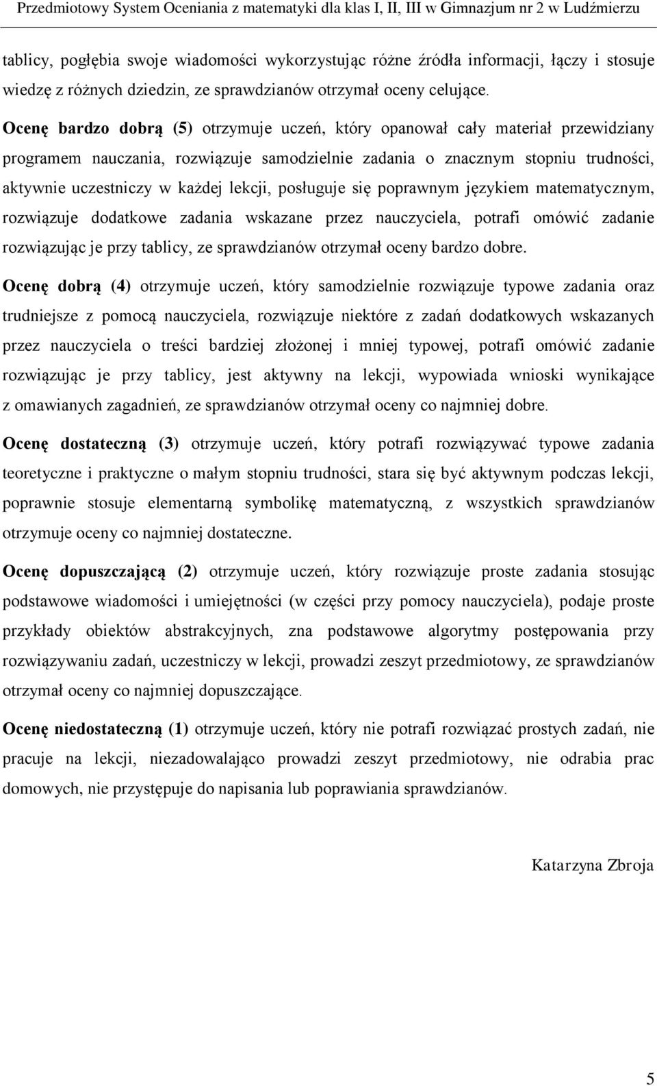 lekcji, posługuje się poprawnym językiem matematycznym, rozwiązuje dodatkowe zadania wskazane przez nauczyciela, potrafi omówić zadanie rozwiązując je przy tablicy, ze sprawdzianów otrzymał oceny