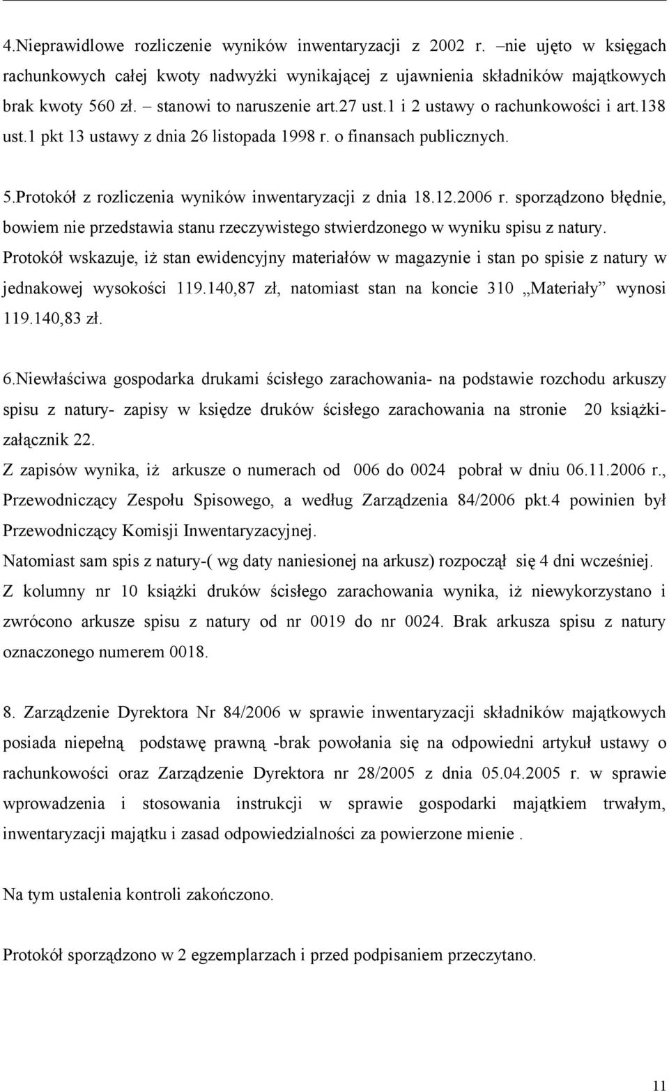 Protokół z rozliczenia wyników inwentaryzacji z dnia 18.12.2006 r. sporządzono błędnie, bowiem nie przedstawia stanu rzeczywistego stwierdzonego w wyniku spisu z natury.