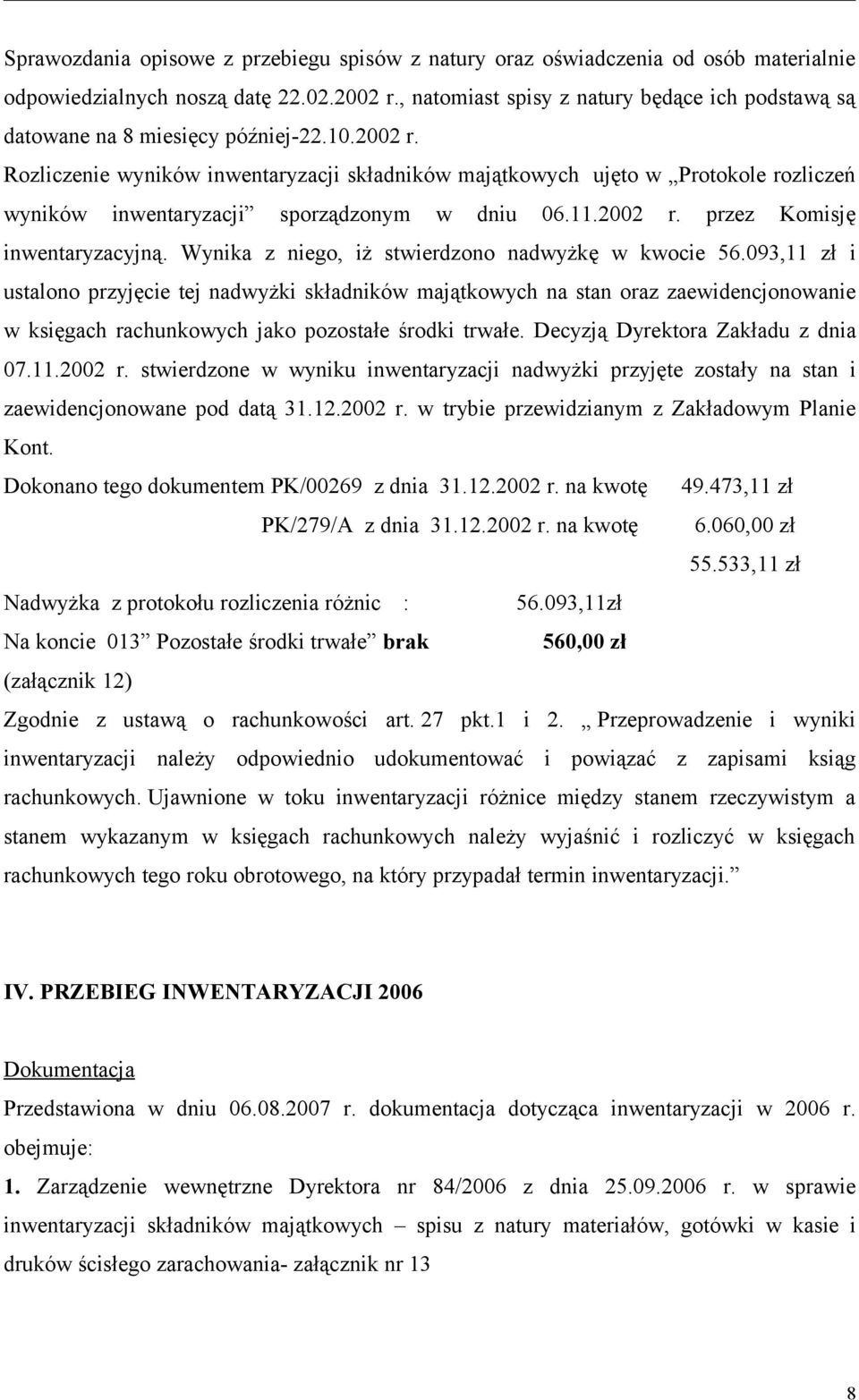 Rozliczenie wyników inwentaryzacji składników majątkowych ujęto w Protokole rozliczeń wyników inwentaryzacji sporządzonym w dniu 06.11.2002 r. przez Komisję inwentaryzacyjną.