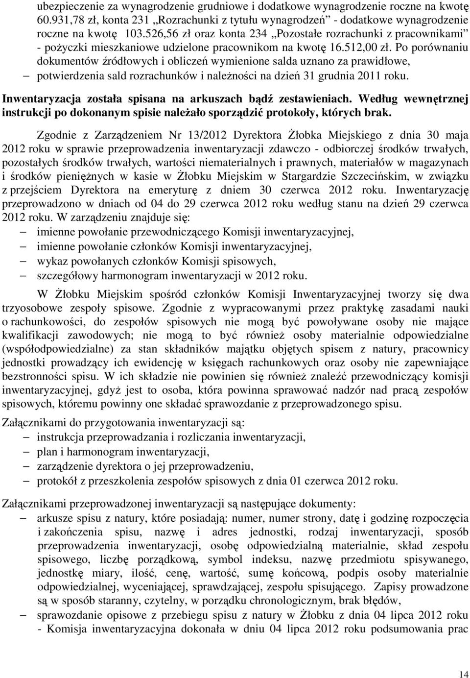 Po porównaniu dokumentów źródłowych i obliczeń wymienione salda uznano za prawidłowe, potwierdzenia sald rozrachunków i należności na dzień 31 grudnia 2011 roku.