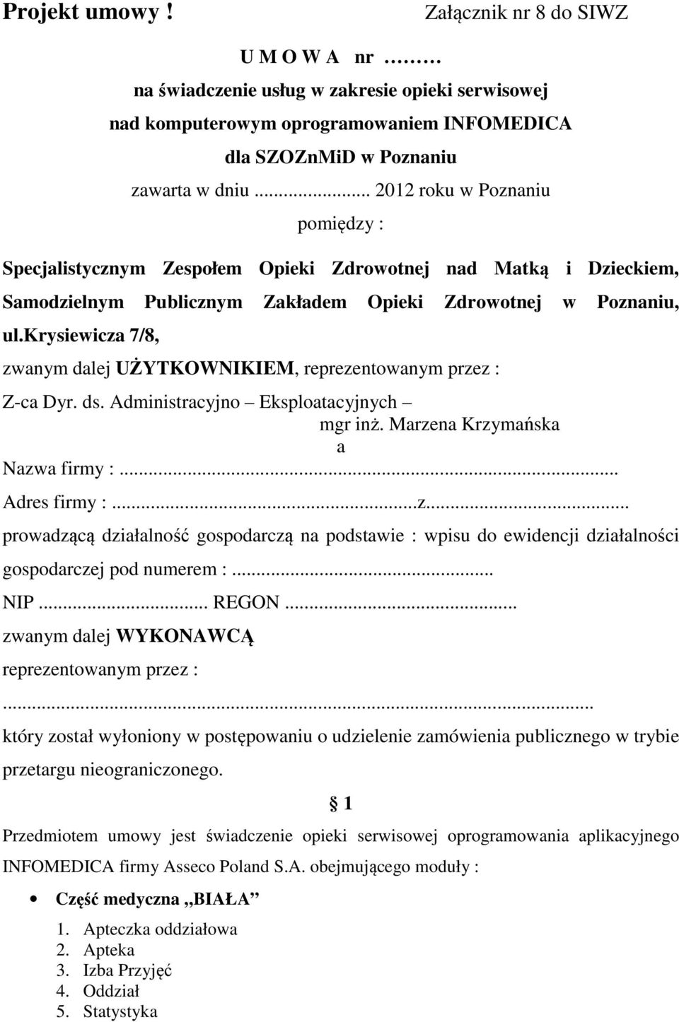 krysiewicza 7/8, zwanym dalej UŻYTKOWNIKIEM, reprezentowanym przez : Z-ca Dyr. ds. Administracyjno Eksploatacyjnych mgr inż. Marzena Krzymańska a Nazwa firmy :... Adres firmy :...z... prowadzącą działalność gospodarczą na podstawie : wpisu do ewidencji działalności gospodarczej pod numerem :.