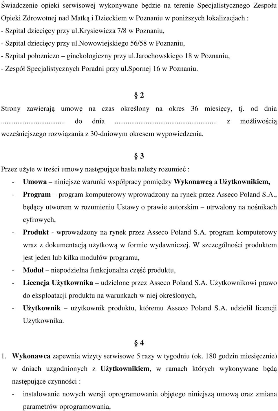 jarochowskiego 18 w Poznaniu, - Zespół Specjalistycznych Poradni przy ul.spornej 16 w Poznaniu. 2 Strony zawierają umowę na czas określony na okres 36 miesięcy, tj. od dnia... do dnia.