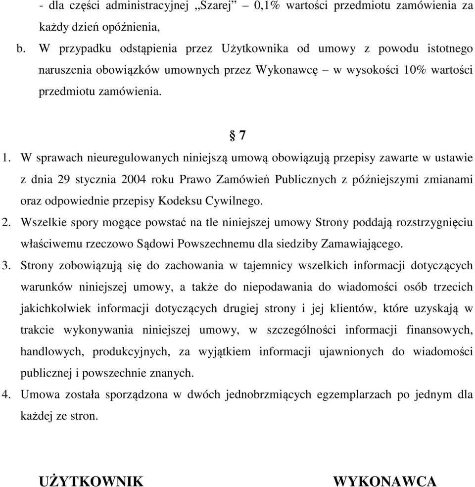 W sprawach nieuregulowanych niniejszą umową obowiązują przepisy zawarte w ustawie z dnia 29 stycznia 2004 roku Prawo Zamówień Publicznych z późniejszymi zmianami oraz odpowiednie przepisy Kodeksu