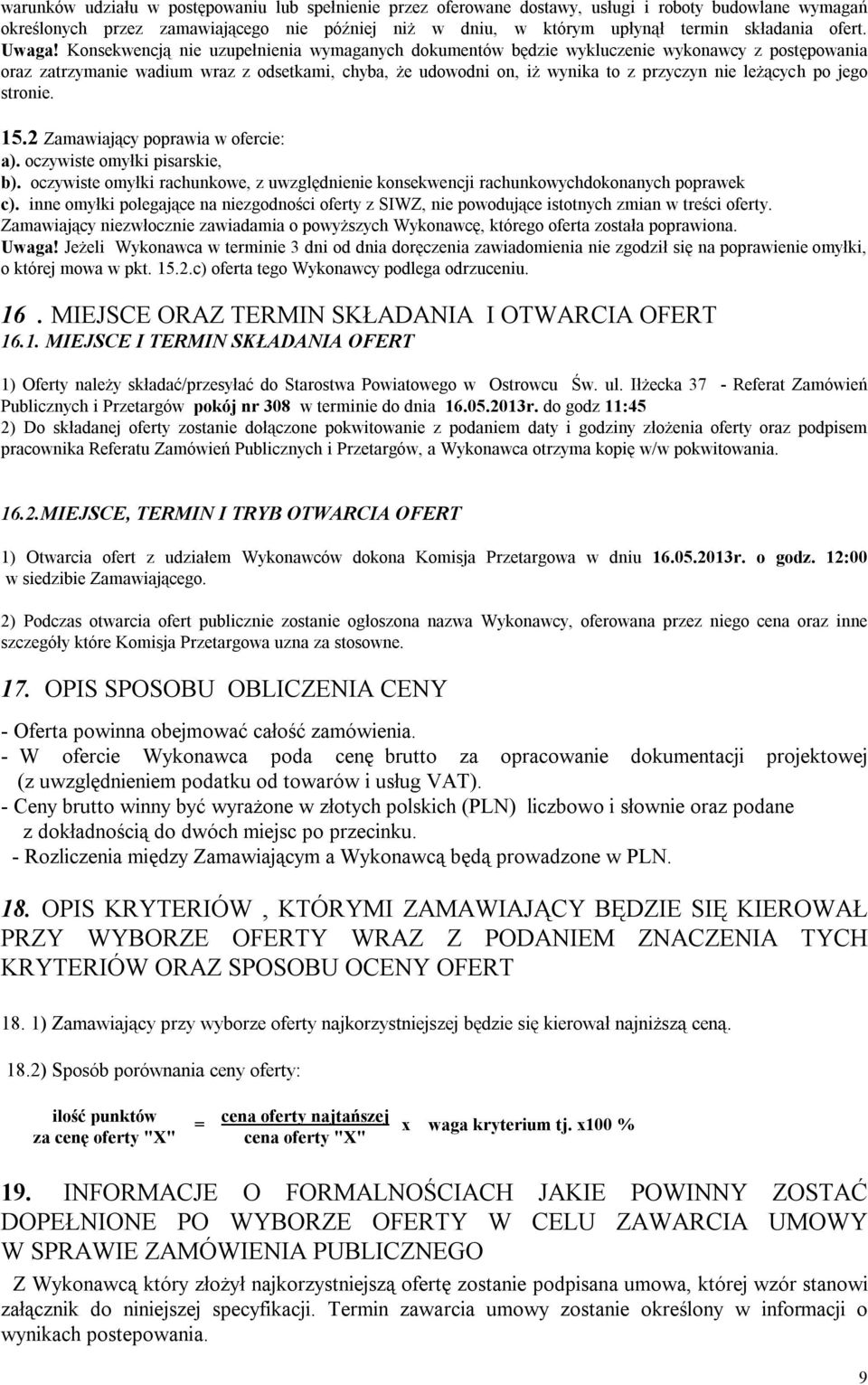 Konsekwencją nie uzupełnienia wymaganych dokumentów będzie wykluczenie wykonawcy z postępowania oraz zatrzymanie wadium wraz z odsetkami, chyba, że udowodni on, iż wynika to z przyczyn nie leżących