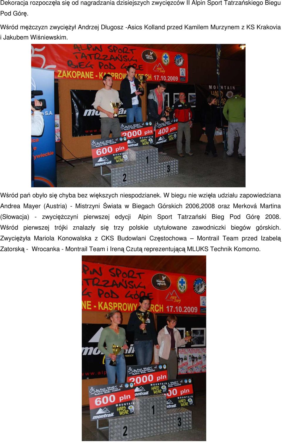 W biegu nie wzięła udziału zapowiedziana Andrea Mayer (Austria) - Mistrzyni Świata w Biegach Górskich 2006,2008 oraz Merková Martina (Słowacja) - zwyciężczyni pierwszej edycji Alpin Sport