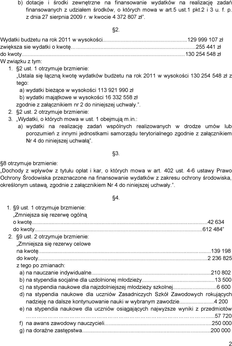 1 otrzymuje brzmienie: Ustala się łączną kwotę wydatków budżetu na rok 2011 w wysokości 130 254 548 zł z tego: a) wydatki bieżące w wysokości 113 921 990 zł b) wydatki majątkowe w wysokości 16 332