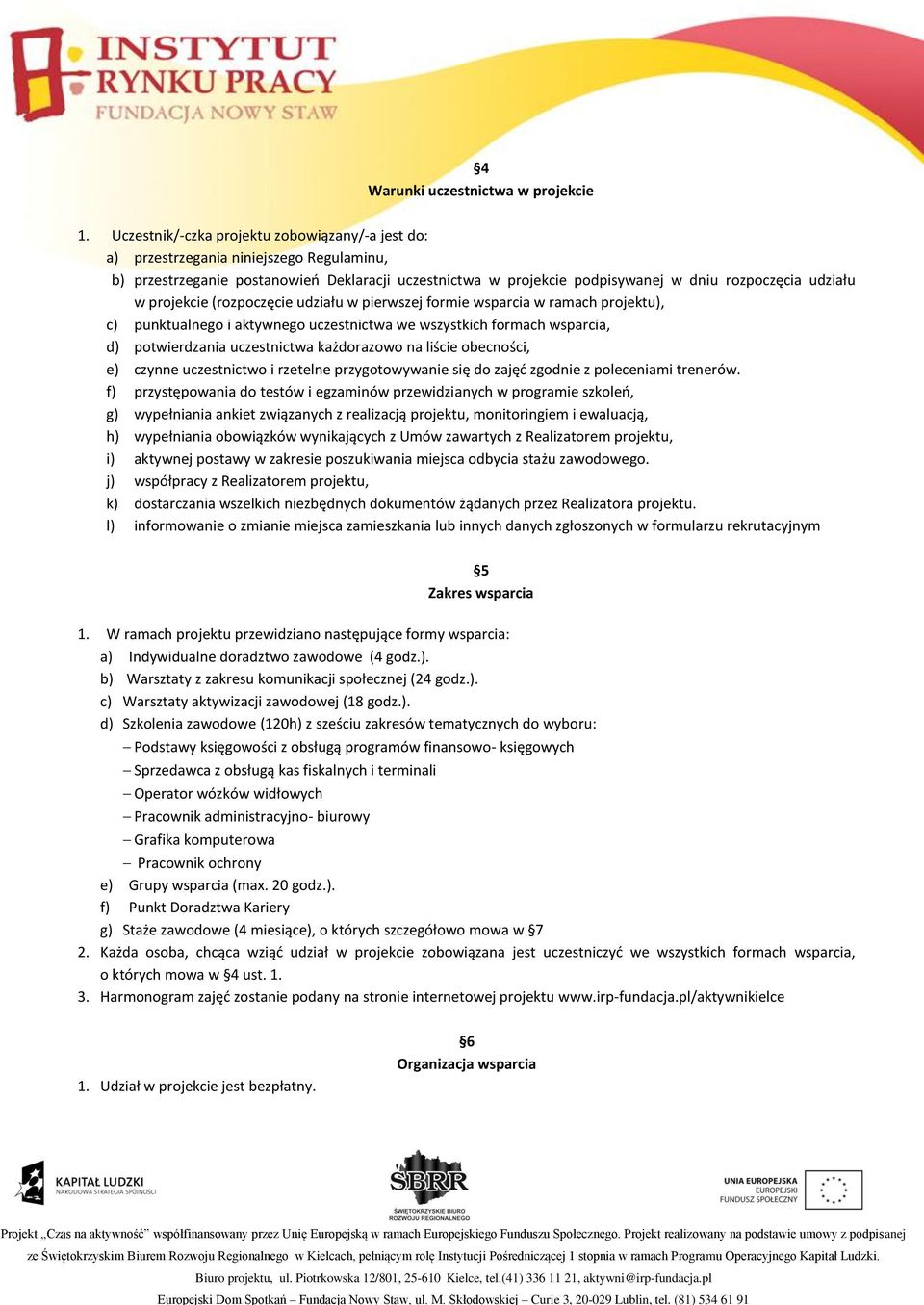 projekcie (rozpoczęcie udziału w pierwszej formie wsparcia w ramach projektu), c) punktualnego i aktywnego uczestnictwa we wszystkich formach wsparcia, d) potwierdzania uczestnictwa każdorazowo na