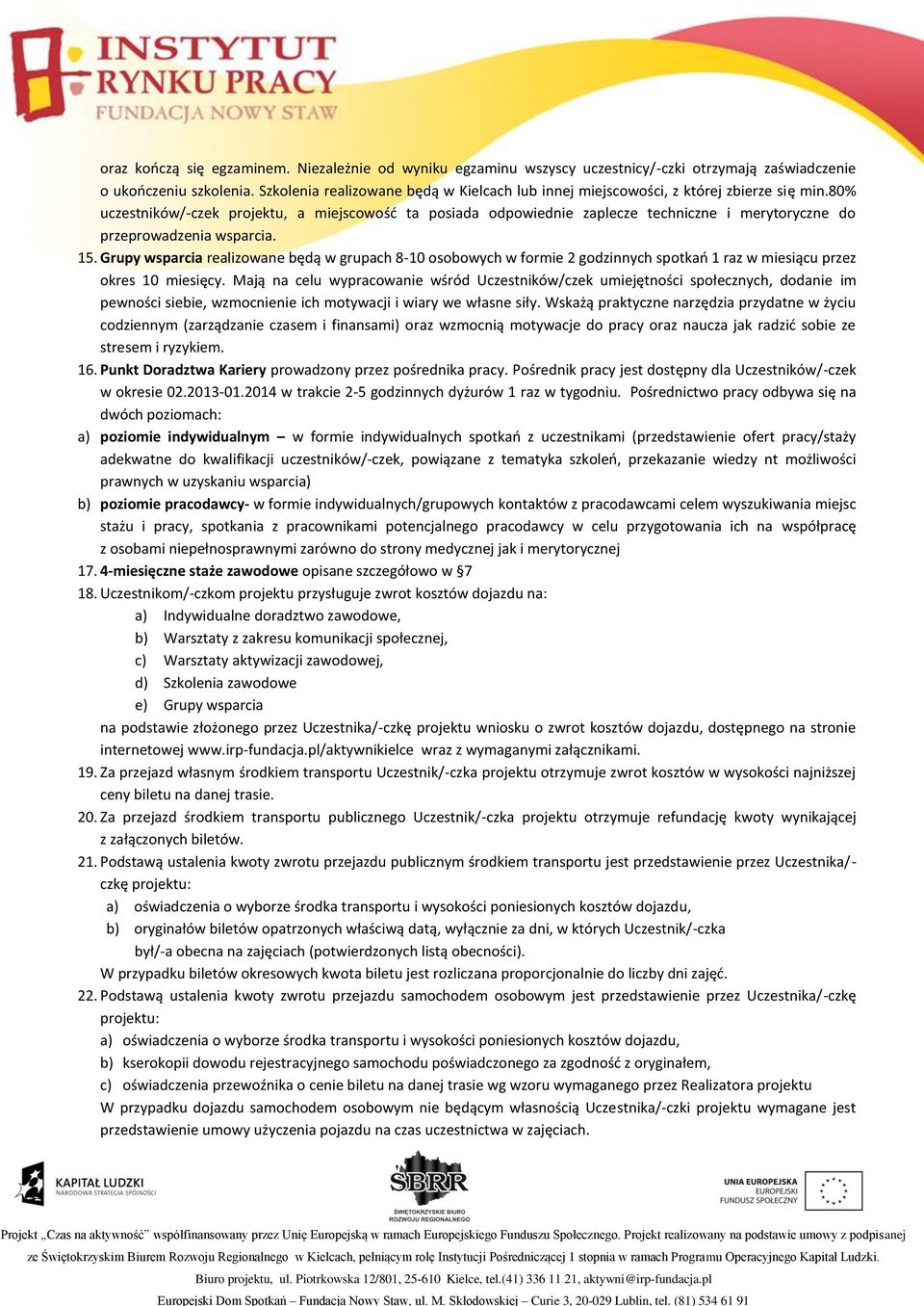 80% uczestników/-czek projektu, a miejscowość ta posiada odpowiednie zaplecze techniczne i merytoryczne do przeprowadzenia wsparcia. 15.