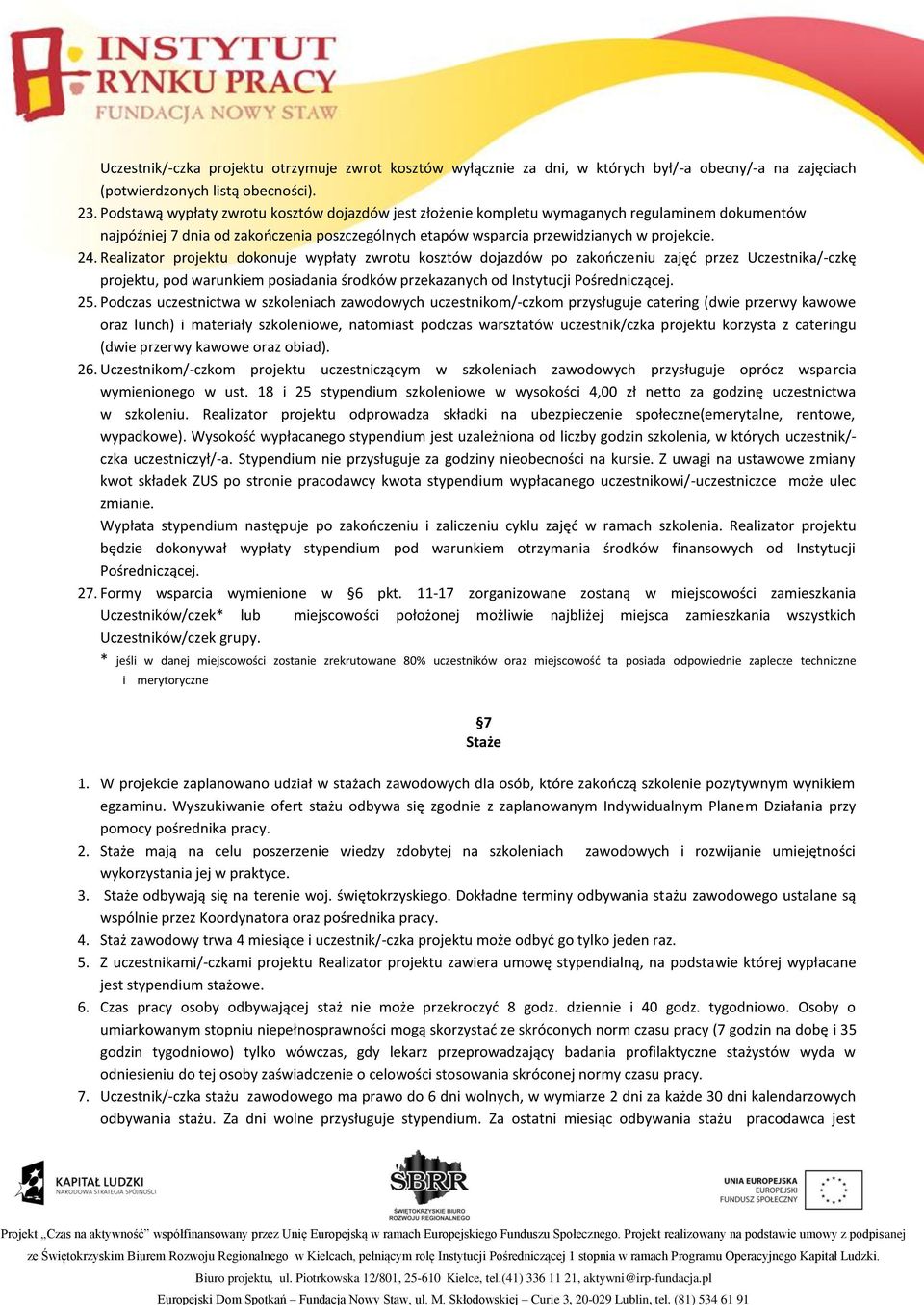Realizator projektu dokonuje wypłaty zwrotu kosztów dojazdów po zakończeniu zajęć przez Uczestnika/-czkę projektu, pod warunkiem posiadania środków przekazanych od Instytucji Pośredniczącej. 25.