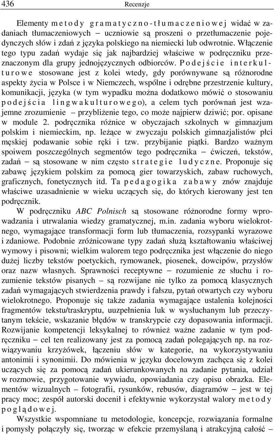 P o d e jście i n t e r k u l - t u r o w e stosowane jest z kolei wtedy, gdy porównywane są róŝnorodne aspekty Ŝycia w Polsce i w Niemczech, wspólne i odrębne przestrzenie kultury, komunikacji,