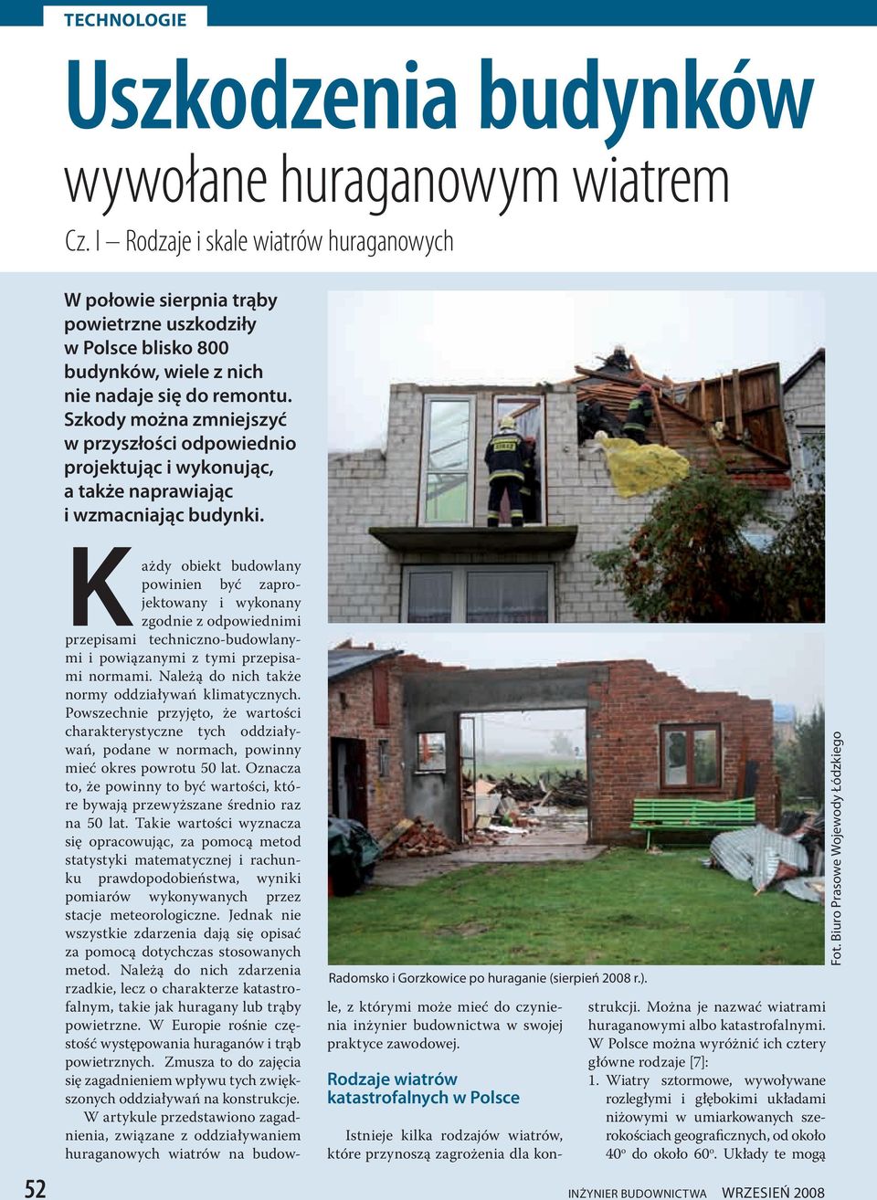 Szkody można zmniejszyć w przyszłości odpowiednio projektując i wykonując, a także naprawiając i wzmacniając udynki. Radomsko i Gorzkowice po huraganie (sierpień 008 r.).