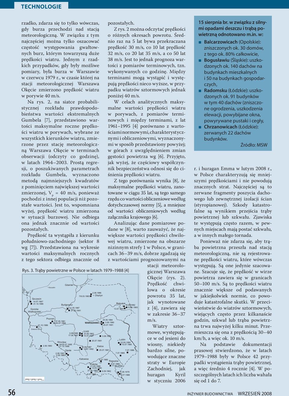 Jednym z rzadkich przypadków, gdy yły możliwe pomiary, yła urza w Warszawie w czerwcu 1979 r., w czasie której na stacji meteorologicznej Warszawa Okęcie zmierzono prędkość wiatru w porywie 40 m/s.