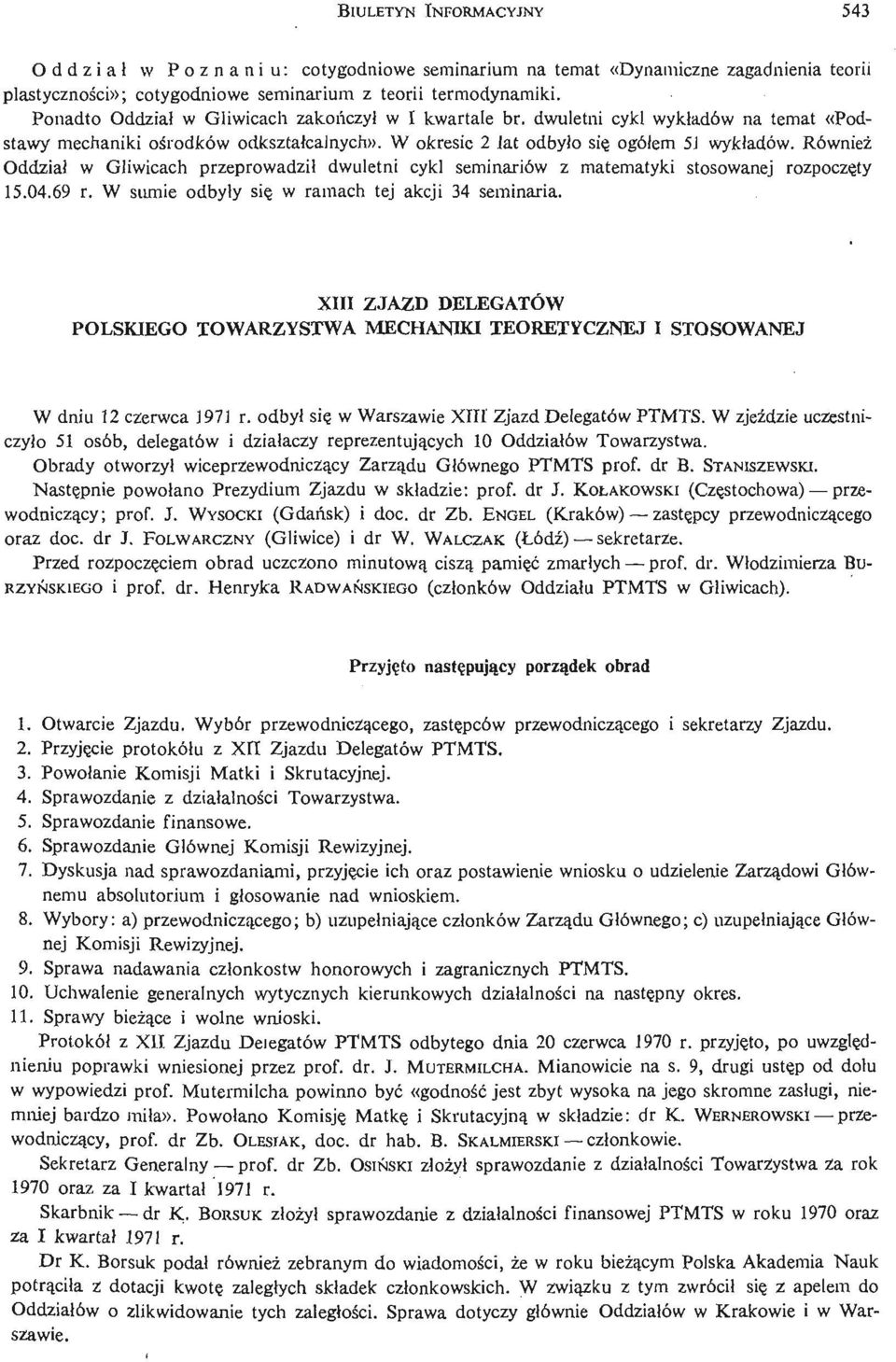 Również Oddział w Gliwicach przeprowadził dwuletni cykl seminariów z matematyki stosowanej rozpoczę ty 15.04.69 r. W sumie odbyły się w ramach tej akcji 34 seminaria.