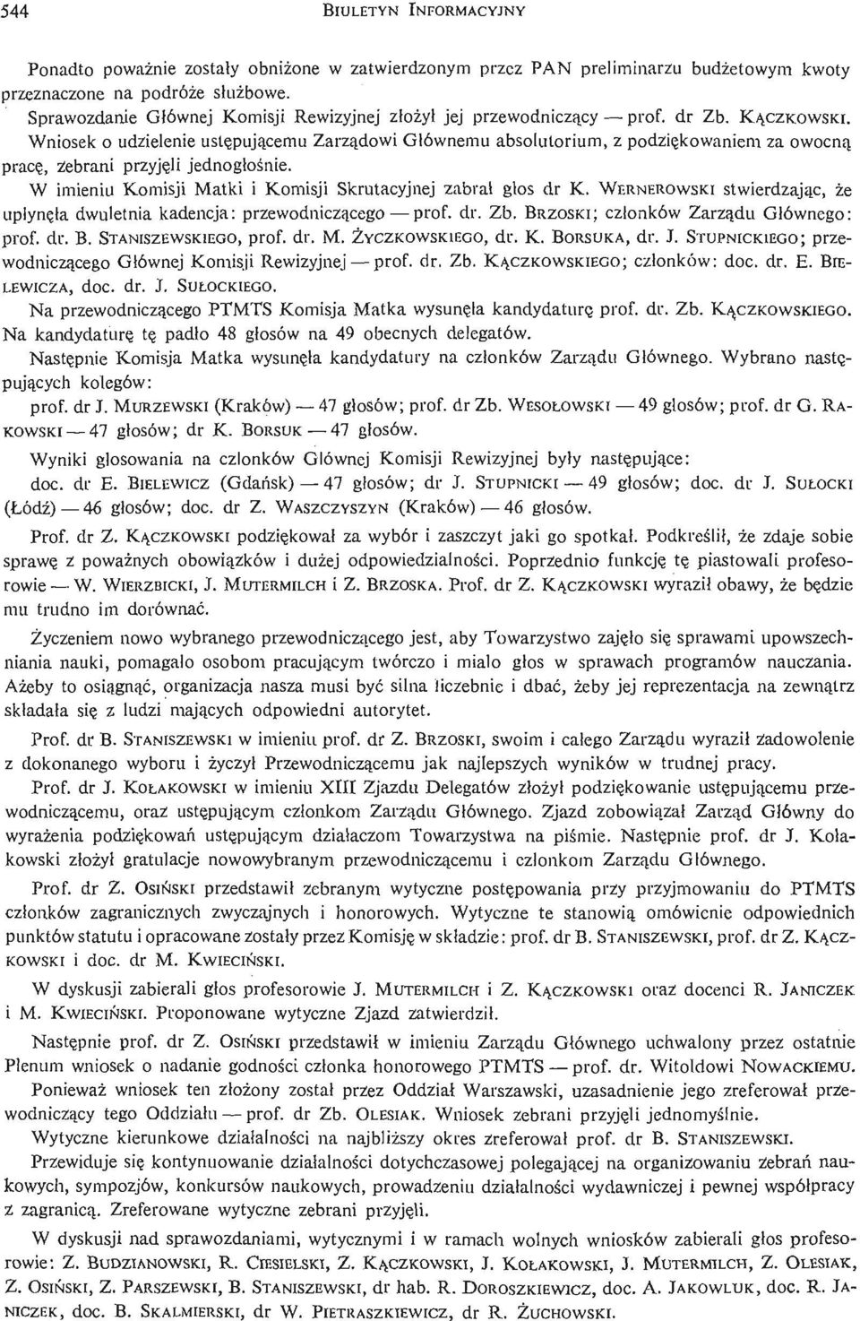 Wniosek o udzielenie ustę pują cemu Zarzą dowi Głównemu absolutorium, z podzię kowaniem za owocną pracę, zebrani przyję li jednogłoś nie.