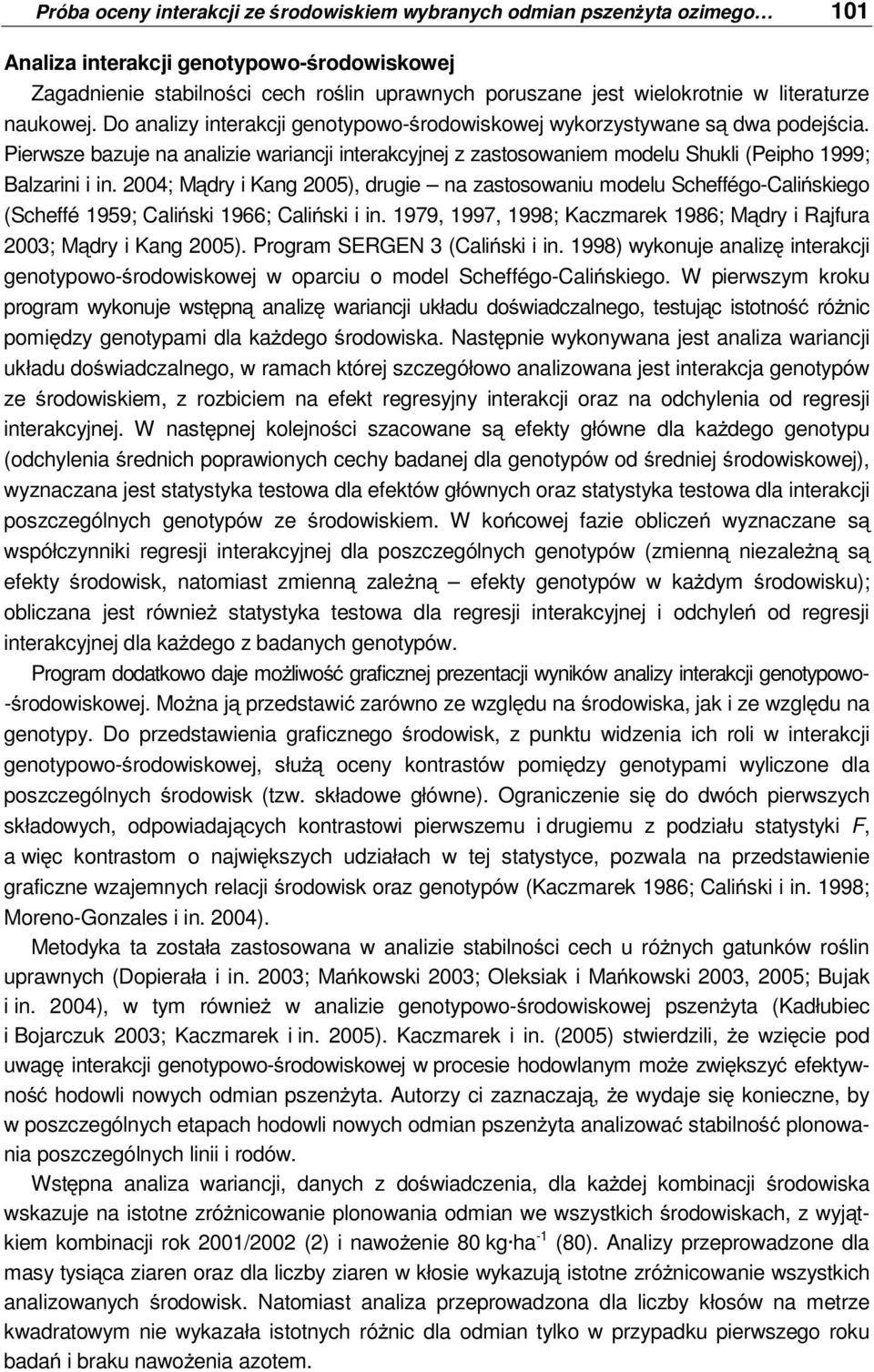 Pierwsze bazuje na analizie wariancji interakcyjnej z zastosowaniem modelu Shukli (Peipho 1999; Balzarini i in.