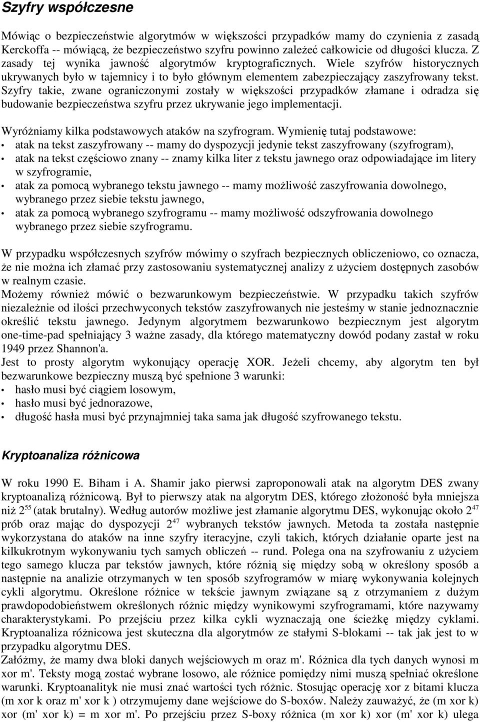 Szyfry takie, zwane ograniczonymi zostały w większości przypadków złamane i odradza się budowanie bezpieczeństwa szyfru przez ukrywanie jego implementacji.