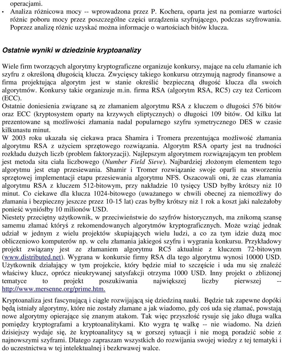 Ostatnie wyniki w dziedzinie kryptoanalizy Wiele firm tworzących algorytmy kryptograficzne organizuje konkursy, mające na celu złamanie ich szyfru z określoną długością klucza.