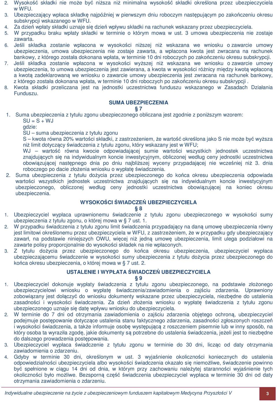 Za dzień wpłaty składki uznaje się dzień wpływu składki na rachunek wskazany przez ubezpieczyciela. 5. W przypadku braku wpłaty składki w terminie o którym mowa w ust.