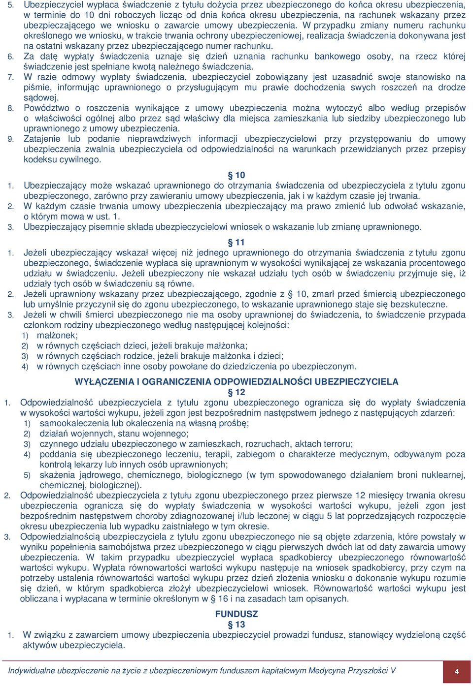 W przypadku zmiany numeru rachunku określonego we wniosku, w trakcie trwania ochrony ubezpieczeniowej, realizacja świadczenia dokonywana jest na ostatni wskazany przez ubezpieczającego numer rachunku.