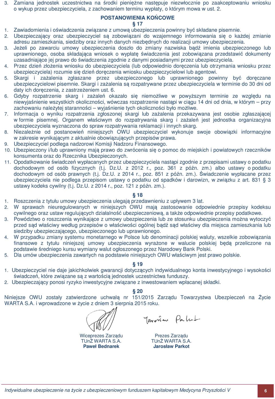 Ubezpieczający oraz ubezpieczyciel są zobowiązani do wzajemnego informowania się o każdej zmianie adresu zamieszkania, siedziby oraz innych danych niezbędnych do realizacji umowy ubezpieczenia. 3.