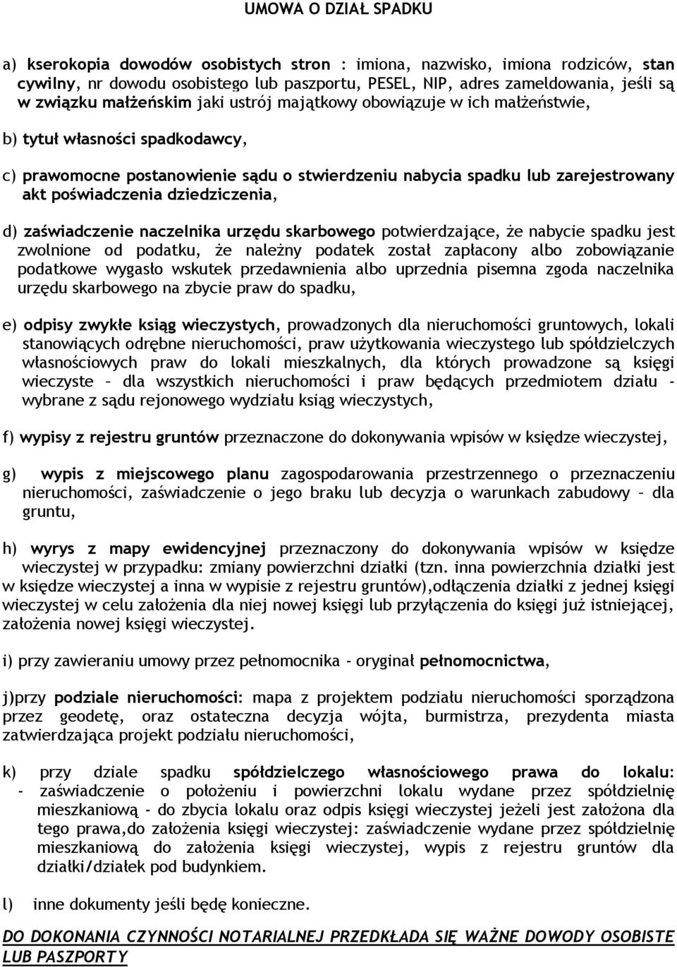 dziedziczenia, d) zaświadczenie naczelnika urzędu skarbowego potwierdzające, że nabycie spadku jest zwolnione od podatku, że należny podatek został zapłacony albo zobowiązanie podatkowe wygasło