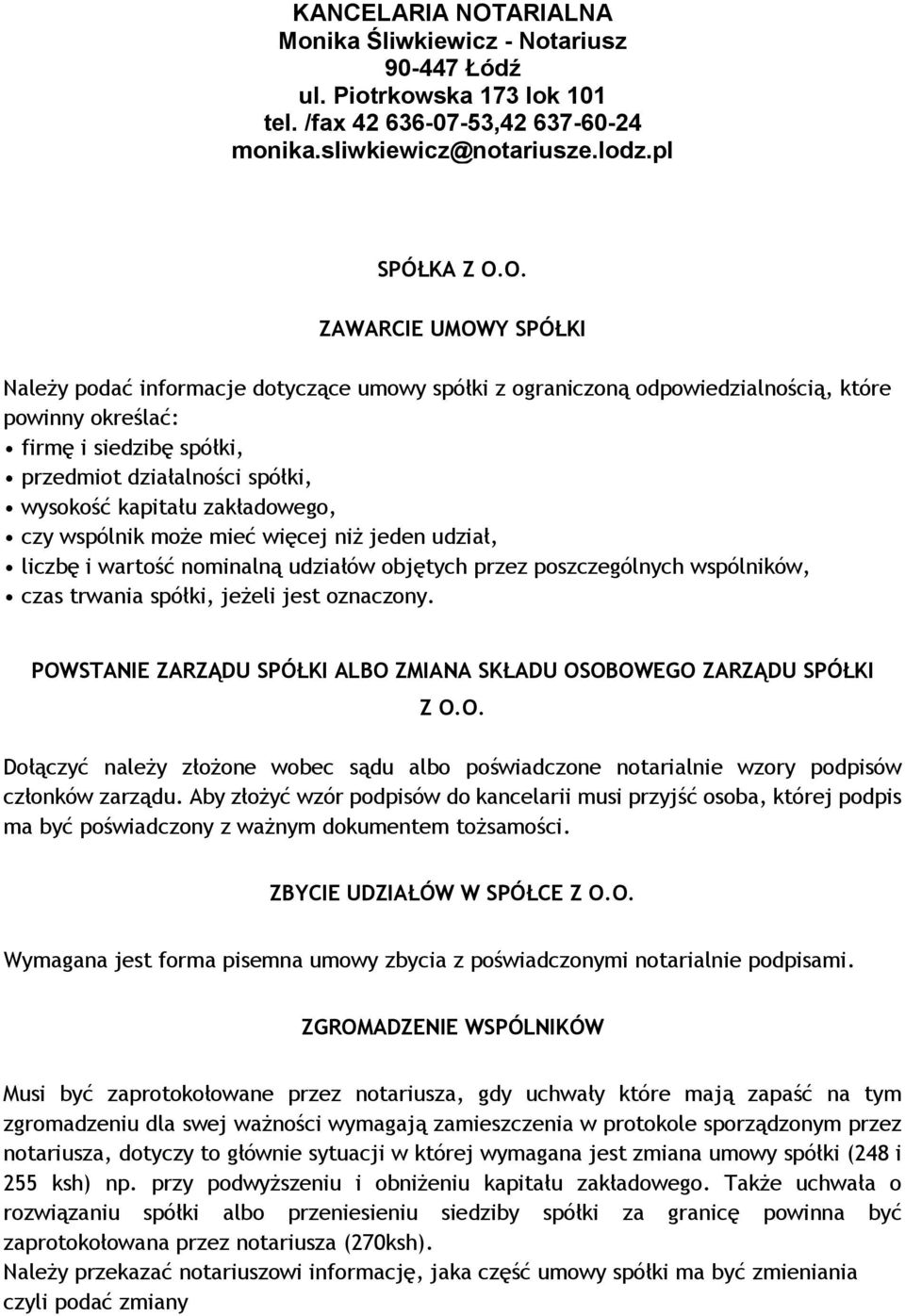 O. ZAWARCIE UMOWY SPÓŁKI Należy podać informacje dotyczące umowy spółki z ograniczoną odpowiedzialnością, które powinny określać: firmę i siedzibę spółki, przedmiot działalności spółki, wysokość