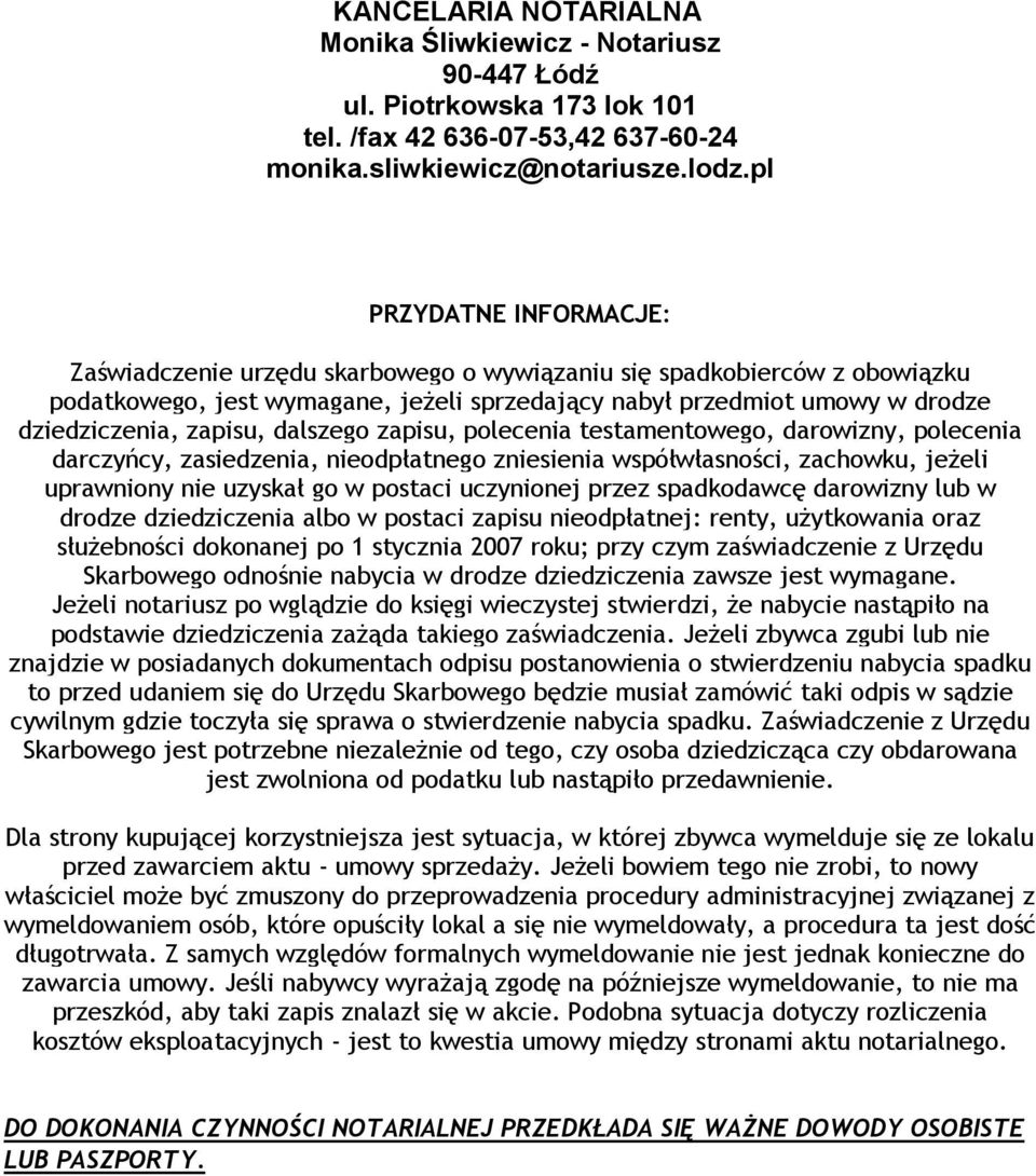 postaci uczynionej przez spadkodawcę darowizny lub w drodze dziedziczenia albo w postaci zapisu nieodpłatnej: renty, użytkowania oraz służebności dokonanej po 1 stycznia 2007 roku; przy czym